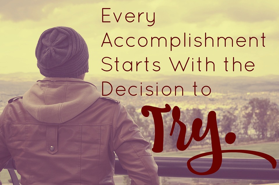accomplishment start with the decision to try